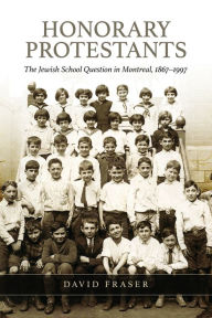 Title: Honorary Protestants: The Jewish School Question in Montreal, 1867-1997, Author: David Fraser