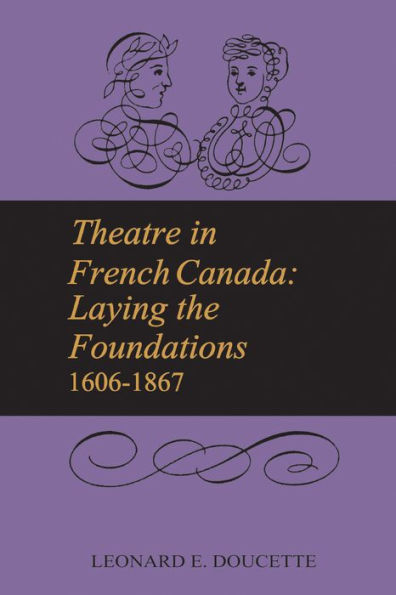 Theatre French Canada: Laying the Foundations 1606-1867