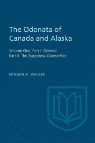 Title: The Odonata of Canada and Alaska: Volume One, Part I: General, Part II: The Zygoptera-Damselflies, Author: Edmund M. Walker