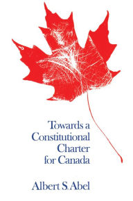 Title: Towards a Constitutional Charter for Canada, Author: Albert Abel