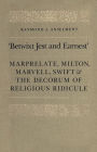 'Betwixt Jest and Earnest': Marprelate, Milton, Marvell, Swift & the Decorum of Religious Ridicule