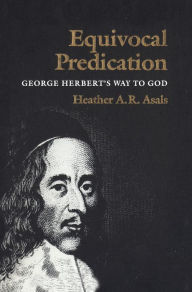 Title: Equivocal Predication: George Herbert's Way to God, Author: Heather A.R. Ross (Asals)