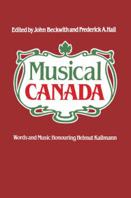 Title: Musical Canada: Words and Music Honouring Helmut Kallmann, Author: John Beckwith