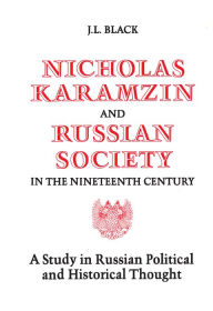 Title: Nicholas Karamzin and Russian Society in the Nineteenth Century: A Study in Russian Political and Historical Thought, Author: J. Laurence Black