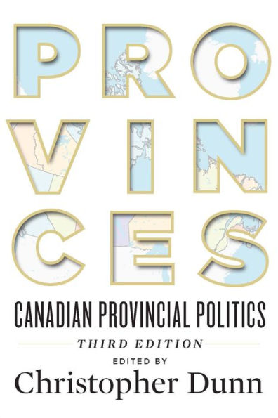 Provinces: Canadian Provincial Politics, Third Edition