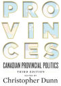 Provinces: Canadian Provincial Politics, Third Edition