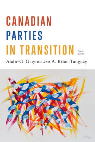 Title: Canadian Parties in Transition, Fourth Edition, Author: Alain-G. Gagnon