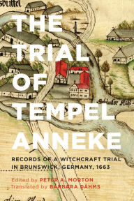 Title: The Trial of Tempel Anneke: Records of a Witchcraft Trial in Brunswick, Germany, 1663, Second Edition, Author: Peter A. Morton