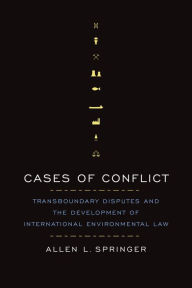 Title: Cases of Conflict: Transboundary Disputes and the Development of International Environmental Law, Author: Allen L. Springer