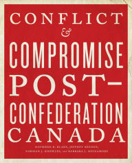 Title: Conflict and Compromise: Post-Confederation Canada, Author: Raymond B. Blake