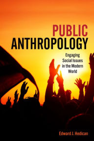 Title: Public Anthropology: Engaging Social Issues in the Modern World, Author: Edward J. Hedican