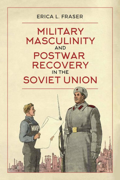 Military Masculinity and Postwar Recovery the Soviet Union