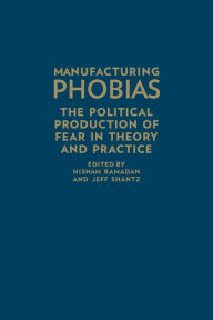 Manufacturing Phobias: The Political Production of Fear in Theory and Practice