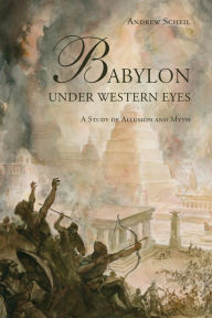 Title: Babylon Under Western Eyes: A Study of Allusion and Myth, Author: Andrew Scheil