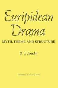 Title: Euripidean Drama: Myth, Theme and Structure, Author: Desmond Conacher