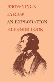 Title: Browning's Lyrics: An Exploration, Author: Eleanor Cook