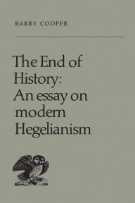 Title: The End of History: An Essay on Modern Hegelianism, Author: Barry Cooper