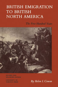 Title: British Emigration to British North America: The First Hundred Years (Revised and Enlarged Edition), Author: Helen Cowan