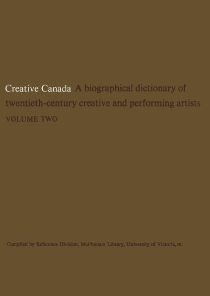 Creative Canada: A Biographical Dictionary of Twentieth-century Creative and Performing Artists (Volume 2)