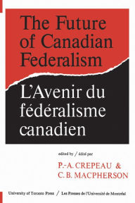 Title: The Future of Canadian Federalism/L'Avenir du federalisme canadien, Author: Paul-Andre Crepeau
