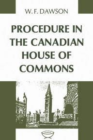 Title: Procedure in the Canadian House of Commons, Author: William Dawson