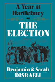 Title: A Year at Hartlebury, Or, The Election, Author: Benjamin Disraeli