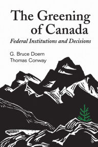 Title: The Greening of Canada: Federal Institutions and Decisions, Author: G. Bruce Doern
