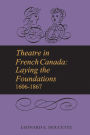 Theatre in French Canada: Laying the Foundations 1606-1867