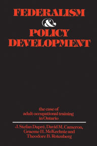 Title: Federalism and Policy Development: The Case of Adult Occupational Training in Ontario, Author: J. Stefan Dupre