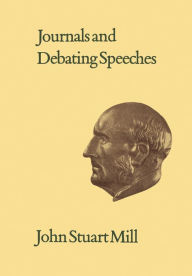 Title: Journals and Debating Speeches: Volumes XXVI-XXVII, Author: John Stuart Mill