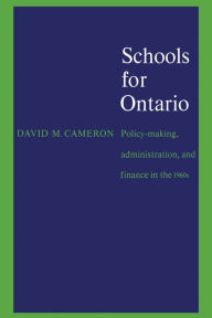 Title: Schools for Ontario: Policy-making, Administration, and Finance in the 1960s, Author: David M. Cameron