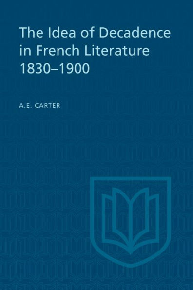 The Idea of Decadence French Literature, 1830-1900