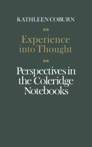 Title: Experience into Thought: Perspectives in the Coleridge Notebooks, Author: Kathleen Coburn