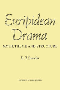 Title: Euripidean Drama: Myth, Theme and Structure, Author: Desmond J. Conacher