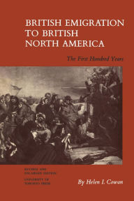 Title: British Emigration to British North America: The First Hundred Years (Revised and Enlarged Edition), Author: Helen I. Cowan