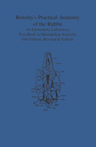 Title: Bensley's Practical Anatomy of the Rabbit: An Elementary Laboratory Text-Book in Mammalian Anatomy (Eighth Edition, Revised and Edited), Author: Edward H. Craigie