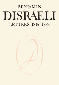 Title: Benjamin Disraeli Letters: 1815-1834, Volume I, Author: Benjamin Disraeli