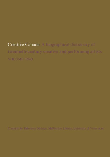 Creative Canada: A Biographical Dictionary of Twentieth-century Creative and Performing Artists (Volume 2)