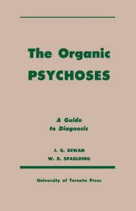 Title: The Organic Psychoses: A Guide to Diagnosis, Author: John G. Dewan