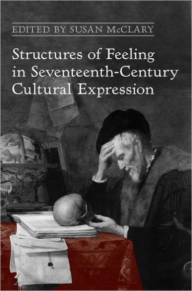 Structures of Feeling Seventeenth-Century Cultural Expression