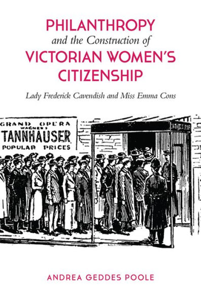 Philanthropy and the Construction of Victorian Women's Citizenship: Lady Frederick Cavendish Miss Emma Cons