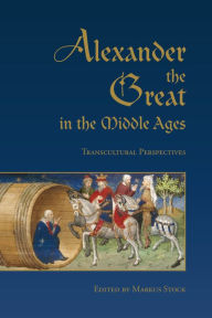 Read books online download Alexander the Great in the Middle Ages: Transcultural Perspectives MOBI by Markus Stock 9781442644663