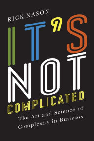 Title: It's Not Complicated: The Art and Science of Complexity for Business Success, Author: Ion Nicodim