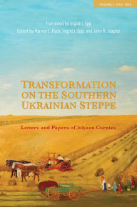 Title: Transformation on the Southern Ukrainian Steppe: Letters and Papers of Johann Cornies, Volume I: 1812-1835, Author: Harvey L Dyck