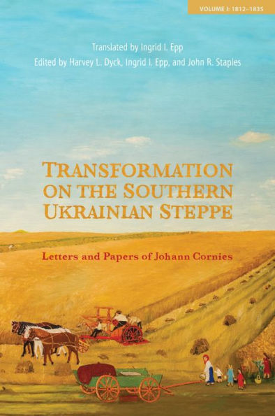 Transformation on the Southern Ukrainian Steppe: Letters and Papers of Johann Cornies, Volume I (1812-1835)