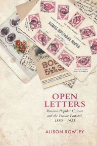 Title: Open Letters: Russian Popular Culture and the Picture Postcard 1880-1922, Author: Alison Rowley