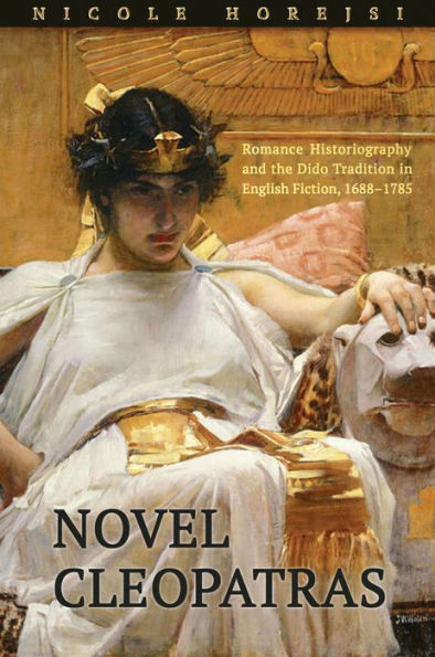 Novel Cleopatras: Romance Historiography and the Dido Tradition English Fiction, 1688-1785