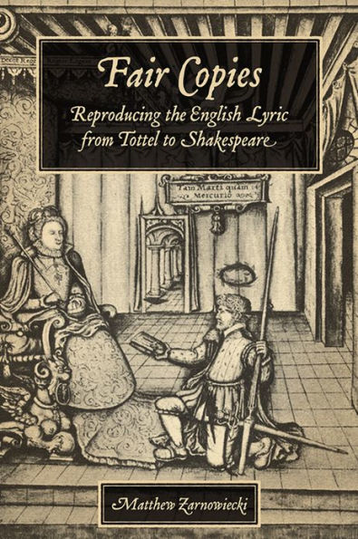 Fair Copies: Reproducing the English Lyric from Tottel to Shakespeare