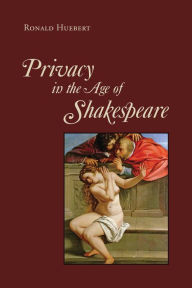 Title: Privacy in the Age of Shakespeare, Author: Ronald Huebert