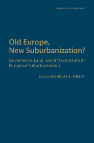 Title: Old Europe, New Suburbanization?: Governance, Land, and Infrastructure in European Suburbanization, Author: Nicholas A. Phelps